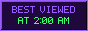 Best viewed at 2:00 AM